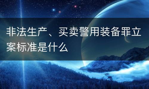 非法生产、买卖警用装备罪立案标准是什么