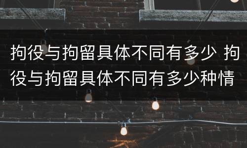 拘役与拘留具体不同有多少 拘役与拘留具体不同有多少种情形