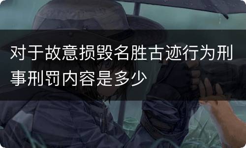 对于故意损毁名胜古迹行为刑事刑罚内容是多少