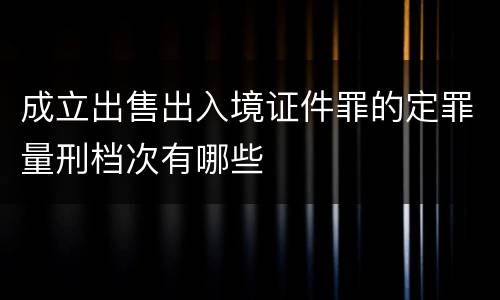 成立出售出入境证件罪的定罪量刑档次有哪些