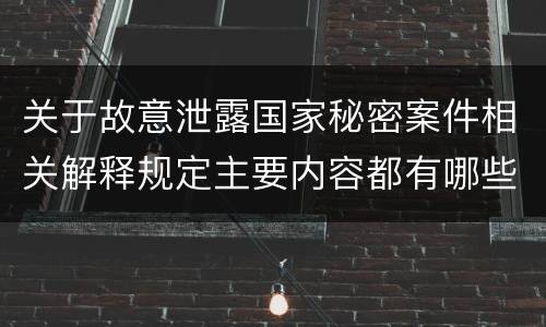 关于故意泄露国家秘密案件相关解释规定主要内容都有哪些