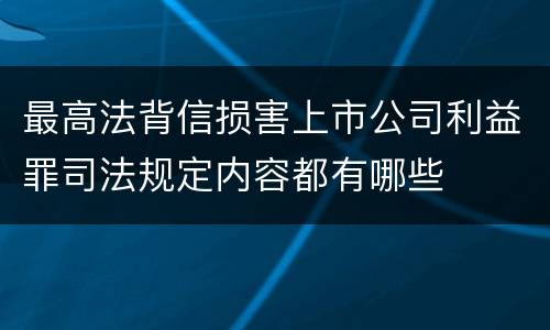 最高法背信损害上市公司利益罪司法规定内容都有哪些