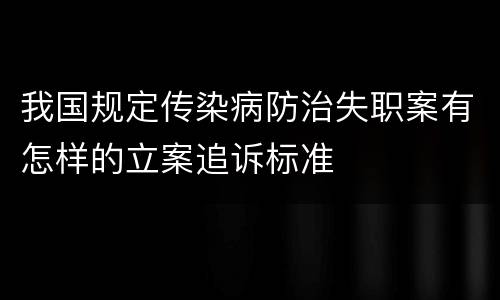 我国规定传染病防治失职案有怎样的立案追诉标准
