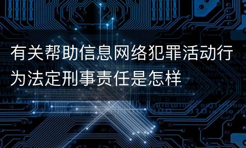 有关帮助信息网络犯罪活动行为法定刑事责任是怎样