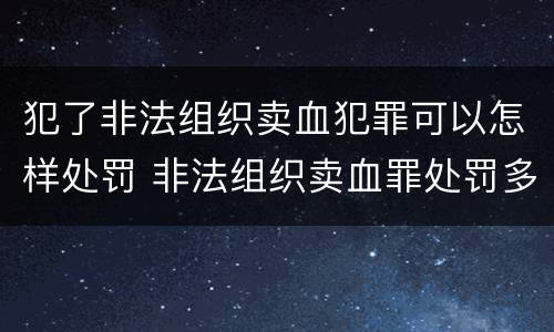 犯了非法组织卖血犯罪可以怎样处罚 非法组织卖血罪处罚多少钱