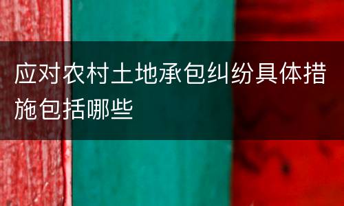 应对农村土地承包纠纷具体措施包括哪些
