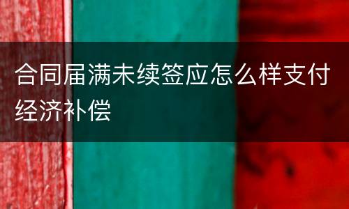 合同届满未续签应怎么样支付经济补偿