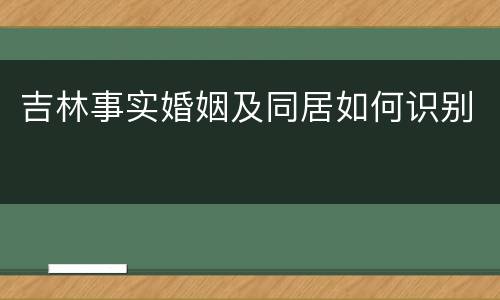 吉林事实婚姻及同居如何识别