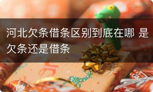 河北欠条借条区别到底在哪 是欠条还是借条