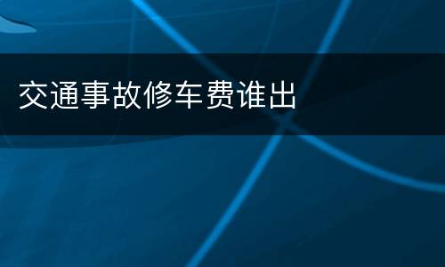 交通事故修车费谁出