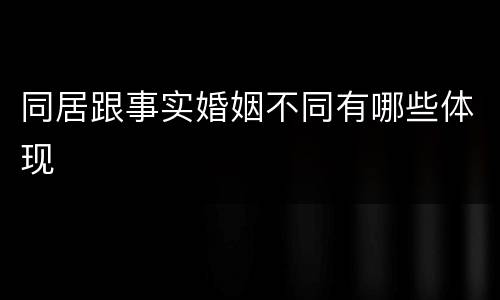 同居跟事实婚姻不同有哪些体现