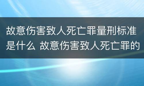 故意伤害致人死亡罪量刑标准是什么 故意伤害致人死亡罪的量刑