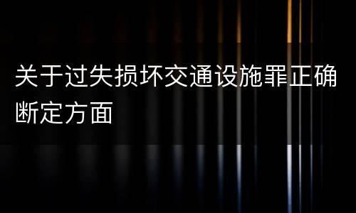 关于过失损坏交通设施罪正确断定方面