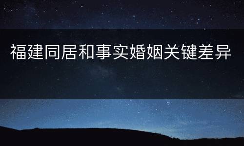 福建同居和事实婚姻关键差异