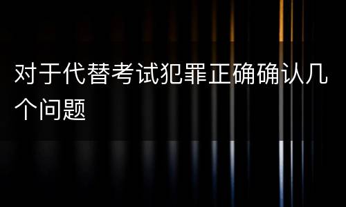 对于代替考试犯罪正确确认几个问题