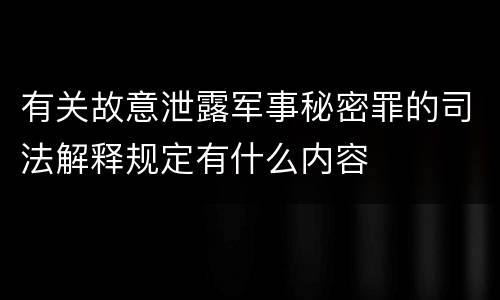 有关故意泄露军事秘密罪的司法解释规定有什么内容