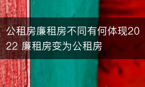 公租房廉租房不同有何体现2022 廉租房变为公租房