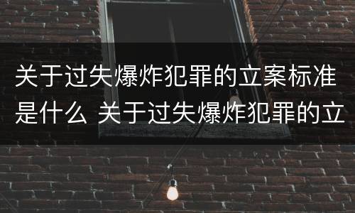 关于过失爆炸犯罪的立案标准是什么 关于过失爆炸犯罪的立案标准是什么呢