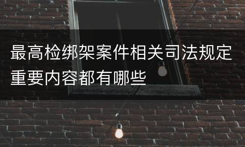 最高检绑架案件相关司法规定重要内容都有哪些
