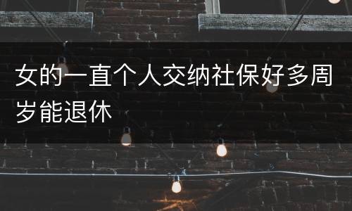 女的一直个人交纳社保好多周岁能退休