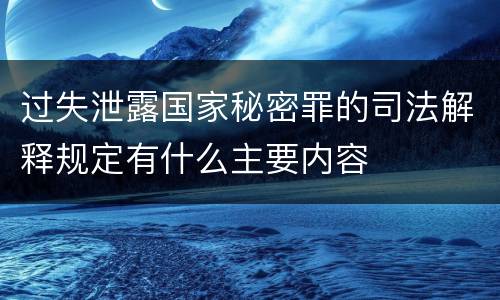 过失泄露国家秘密罪的司法解释规定有什么主要内容