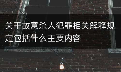 关于故意杀人犯罪相关解释规定包括什么主要内容