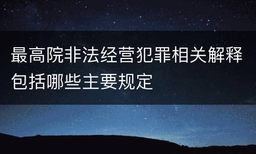 最高院非法经营犯罪相关解释包括哪些主要规定