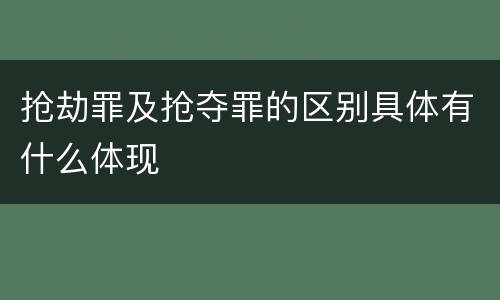 抢劫罪及抢夺罪的区别具体有什么体现