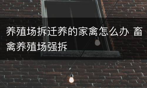 养殖场拆迁养的家禽怎么办 畜禽养殖场强拆