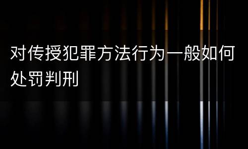 对传授犯罪方法行为一般如何处罚判刑