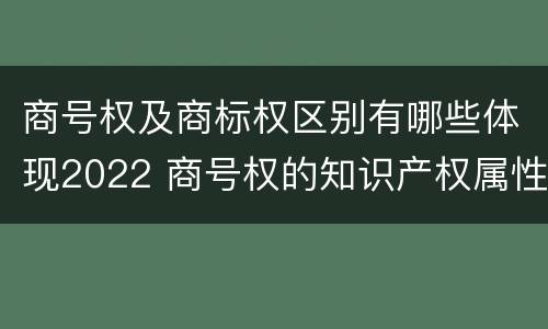 商号权及商标权区别有哪些体现2022 商号权的知识产权属性