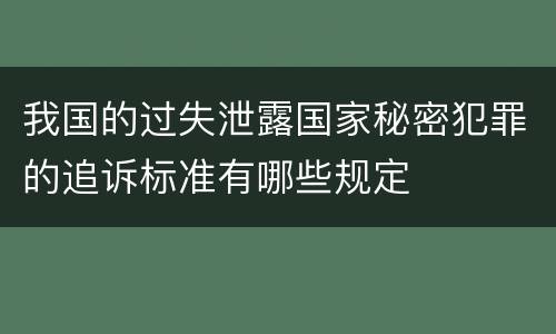 我国的过失泄露国家秘密犯罪的追诉标准有哪些规定