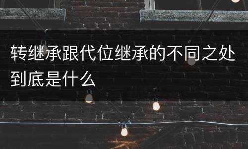 转继承跟代位继承的不同之处到底是什么