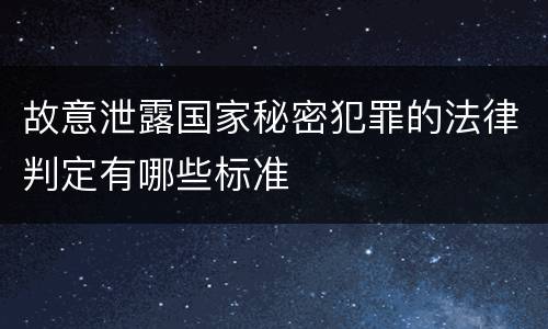 故意泄露国家秘密犯罪的法律判定有哪些标准