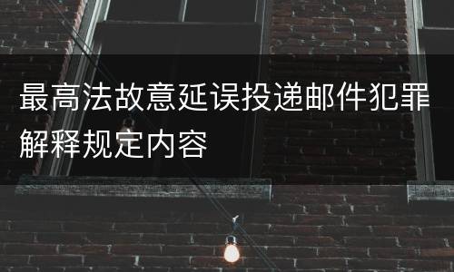 最高法故意延误投递邮件犯罪解释规定内容