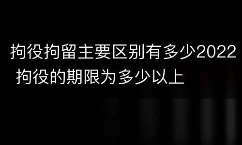 拘役拘留主要区别有多少2022 拘役的期限为多少以上