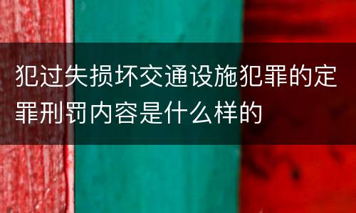 犯过失损坏交通设施犯罪的定罪刑罚内容是什么样的
