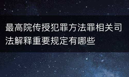 最高院传授犯罪方法罪相关司法解释重要规定有哪些
