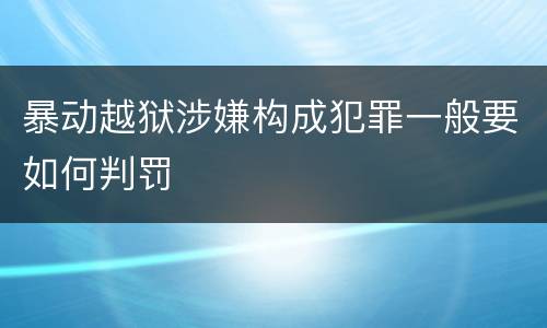 暴动越狱涉嫌构成犯罪一般要如何判罚