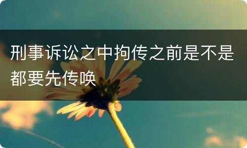 刑事诉讼之中拘传之前是不是都要先传唤