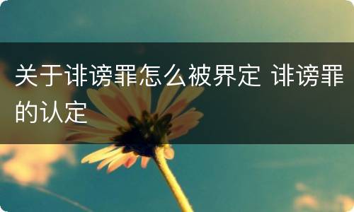 关于诽谤罪怎么被界定 诽谤罪的认定