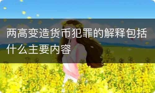 两高变造货币犯罪的解释包括什么主要内容