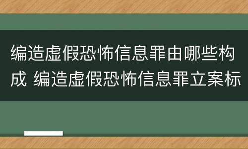 编造虚假恐怖信息罪由哪些构成 编造虚假恐怖信息罪立案标准