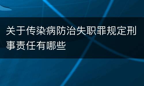 关于传染病防治失职罪规定刑事责任有哪些