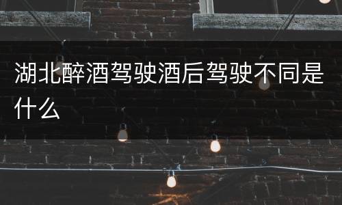 湖北醉酒驾驶酒后驾驶不同是什么