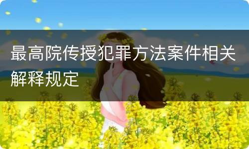 最高院传授犯罪方法案件相关解释规定