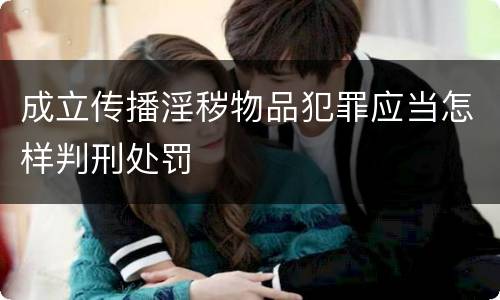 成立传播淫秽物品犯罪应当怎样判刑处罚