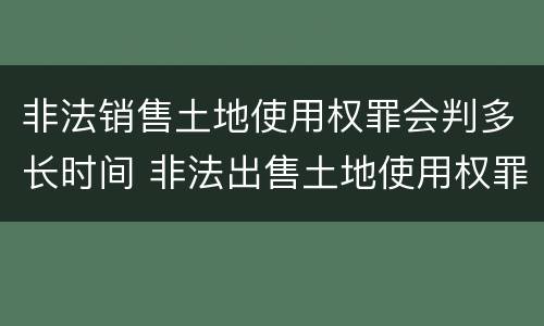 非法销售土地使用权罪会判多长时间 非法出售土地使用权罪