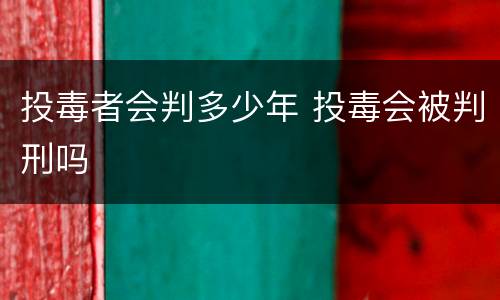 投毒者会判多少年 投毒会被判刑吗