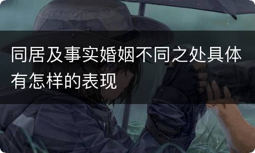 同居及事实婚姻不同之处具体有怎样的表现